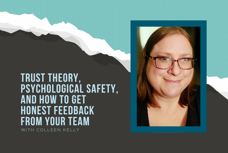 Trust Theory, Psychological Safety, and How To Get Honest Feedback From Your Team with Colleen Kelly